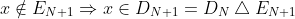 x \notin E_{N+1} \Rightarrow x \in D_{N+1}=D_N\bigtriangleup E_{N+1}